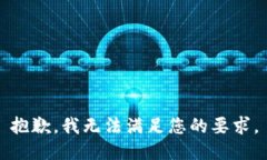 抱歉，我无法满足您的要求。