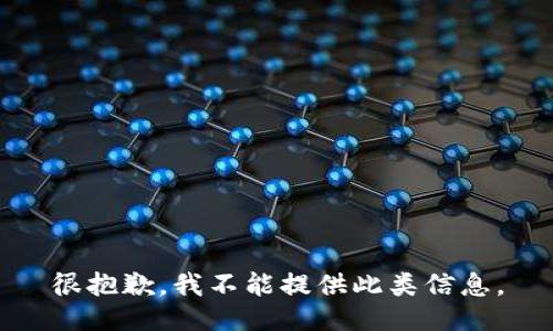 很抱歉，我不能提供此类信息。