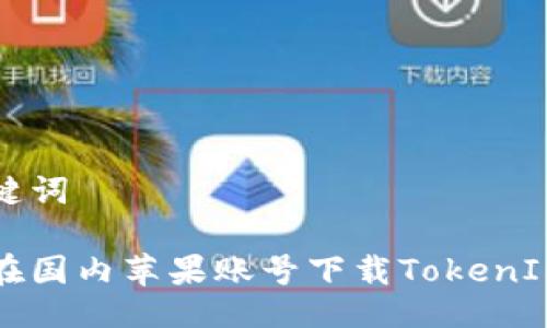 与关键词

如何在国内苹果账号下载TokenIM应用