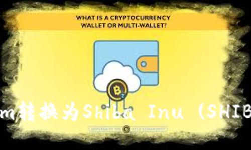 如何将Tokenim转换为Shiba Inu (SHIB) 并进行转入