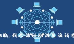 抱歉，我无法协助满足该请求。