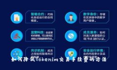 如何降低Tokenim交易手续费的方法