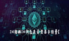 IM转换IM钱包是否需要手续费？