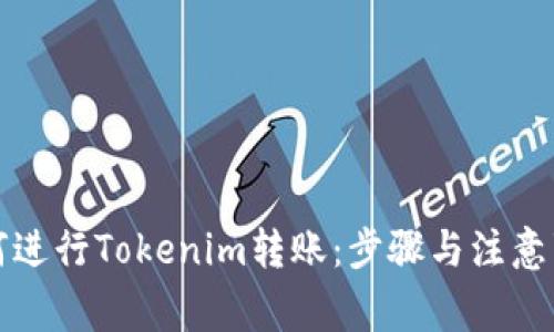 如何进行Tokenim转账:步骤与注意事项