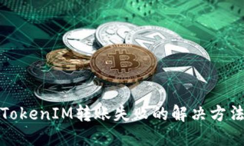 TokenIM转账失败的解决方法