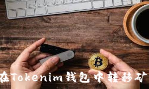   
如何在Tokenim钱包中转移矿工费？