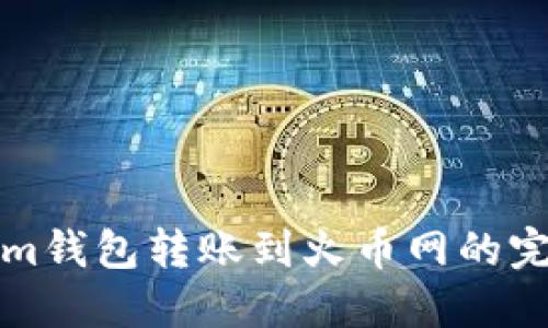 Tokenim钱包转账到火币网的完整指南