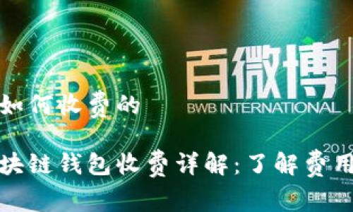 区块链钱包如何收费的

jiaotitle区块链钱包收费详解：了解费用构成与类型