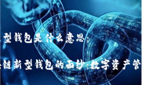 区块链新型钱包是什么意思：

揭开区块链新型钱包的面纱：数字资产管理的未来