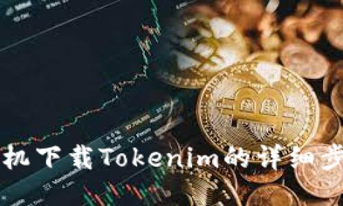 华为手机下载Tokenim的详细步骤指南