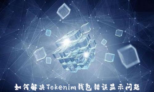
如何解决Tokenim钱包错误显示问题