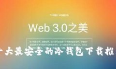 十大最安全的冷钱包下载推荐