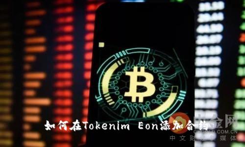  如何在Tokenim Eon添加合约