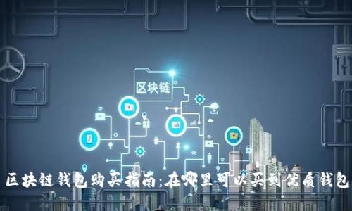 区块链钱包购买指南：在哪里可以买到优质钱包