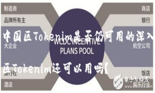 关于中国区Tokenim是否仍可用的深入分析

中国区Tokenim还可以用吗？