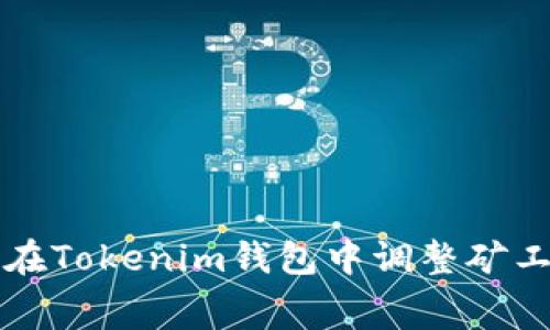 如何在Tokenim钱包中调整矿工费用