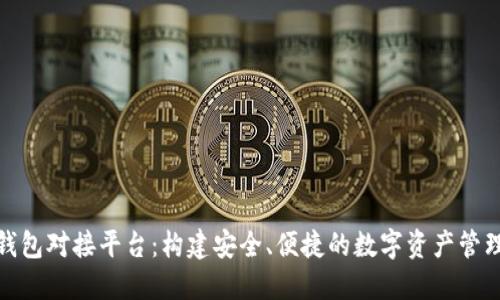 加密钱包对接平台：构建安全、便捷的数字资产管理生态