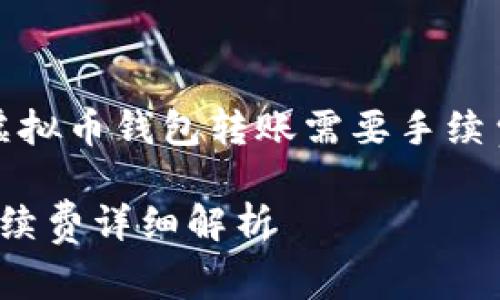 以下为您提供关于虚拟币钱包转账需要手续费的详细信息和分析

 虚拟币钱包转账手续费详细解析