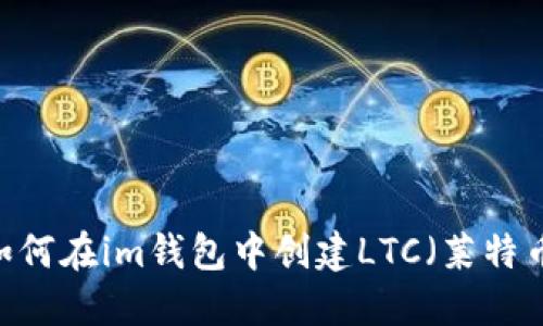 :如何在im钱包中创建LTC（莱特币）