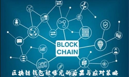 
区块链钱包被曝光的后果与应对策略