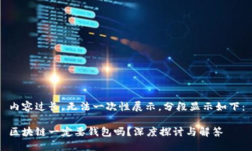 内容过长，无法一次性展示。分段显示如下：

区块链一定要钱包吗？深度探讨与解答