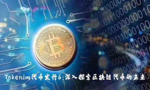 Tokenim代币发行6：深入探索区块链代币的未来