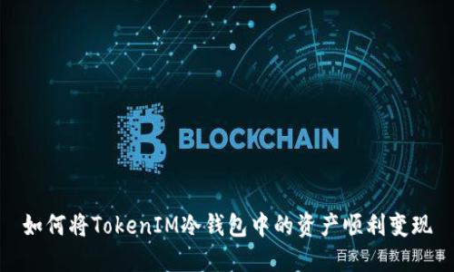 如何将TokenIM冷钱包中的资产顺利变现