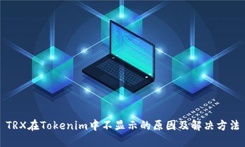 TRX在Tokenim中不显示的原因及解决方法