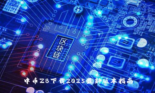 中币ZB下载2025最新版本指南