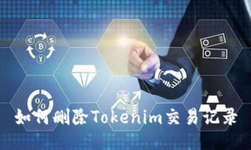 如何删除Tokenim交易记录