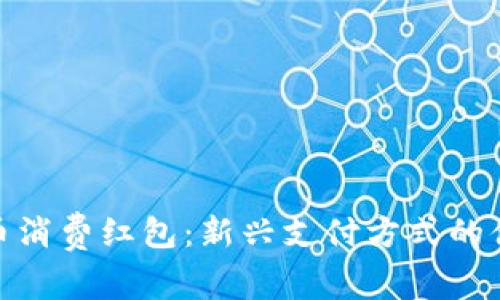 数字货币消费红包：新兴支付方式的便捷选择