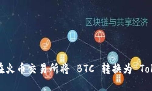 如何在火币交易所将 BTC 转换为 Tokenim