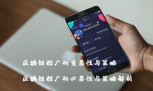 区块链推广的重要性与策略

区块链推广的必要性与策略解析