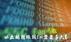   以太坊转账到IM需要多久？