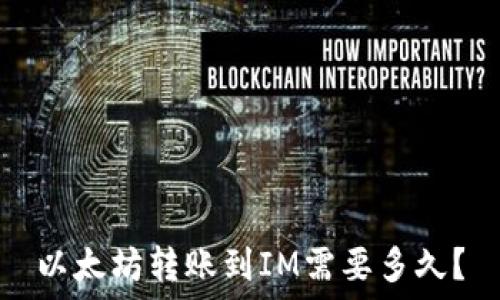   
以太坊转账到IM需要多久？