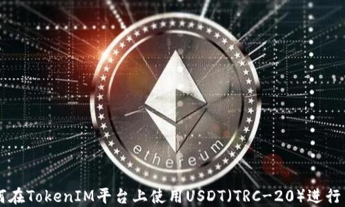 
如何在TokenIM平台上使用USDT（TRC-20）进行交易